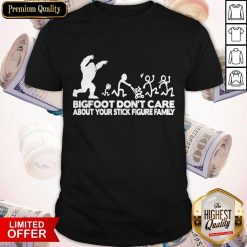Bigfoot Don't Care About Your Stick Figure Family Shirt