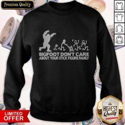Bigfoot Don't Care About Your Stick Figure Family Sweatshirt