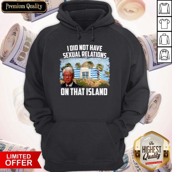 Bill Clinton I Did Not Have Sexual Relations On That Island Hoodie