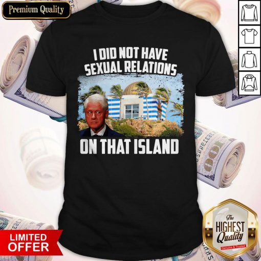 Bill Clinton I Did Not Have Sexual Relations On That Island Shirt