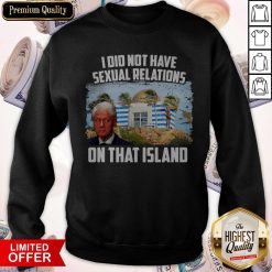 Bill Clinton I Did Not Have Sexual Relations On That Island Sweatshirt