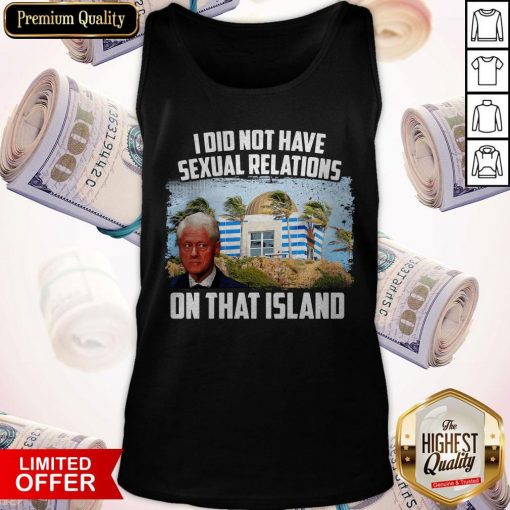 Bill Clinton I Did Not Have Sexual Relations On That Island Tank Top