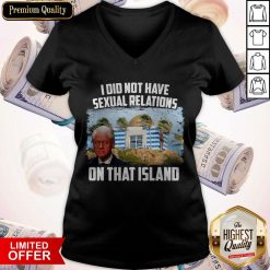 Bill Clinton I Did Not Have Sexual Relations On That Island V-neck