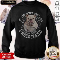 Bulldog If You Don’t Own One You’ll Never Understand Sweatshirt