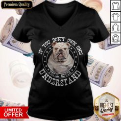 Bulldog If You Don’t Own One You’ll Never Understand V-neck
