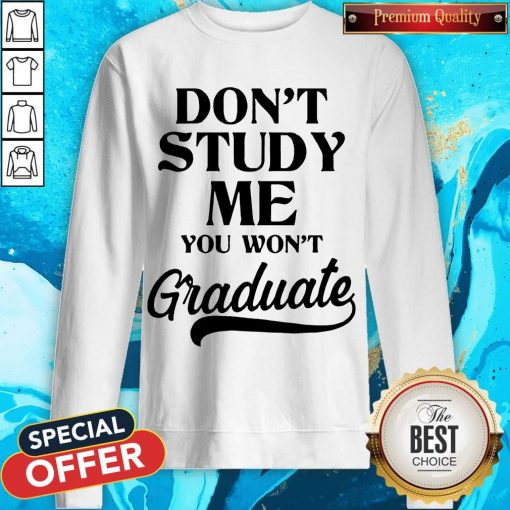 Don't Study Me You Won't Graduate Sweatshirt