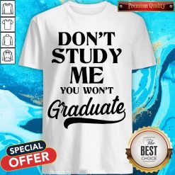 Don't Study Me You Won't Graduate T-Shirt