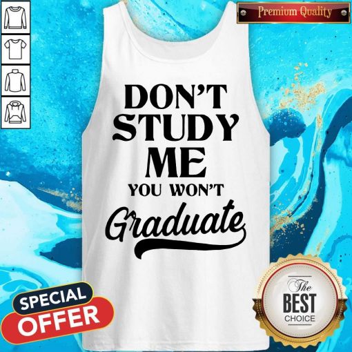 Don't Study Me You Won't Graduate Tank Top
