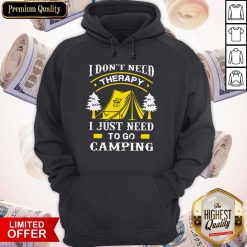 I Don't Need Therapy I Just Need To Go Camping Hoodie