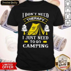I Don't Need Therapy I Just Need To Go Camping Shirt