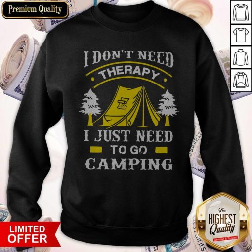 I Don't Need Therapy I Just Need To Go Camping Sweatshirt