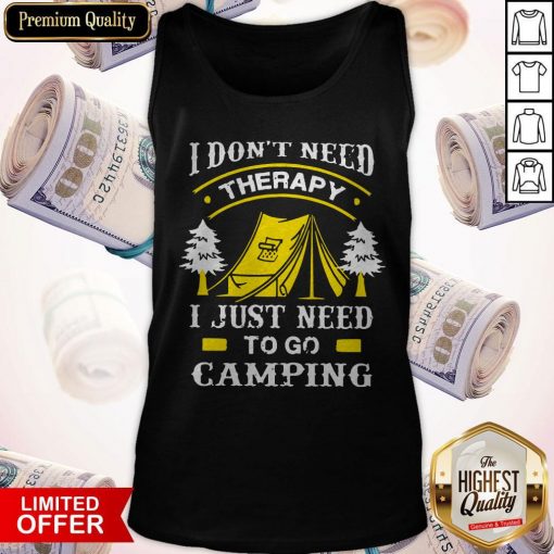 I Don't Need Therapy I Just Need To Go Camping Tank Top