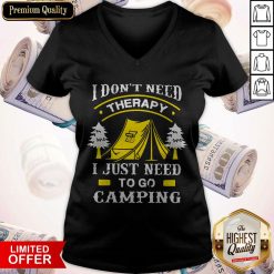 I Don't Need Therapy I Just Need To Go Camping V-neck