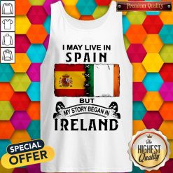 I May Live In Spain But My Story Began In Ireland Tank Top