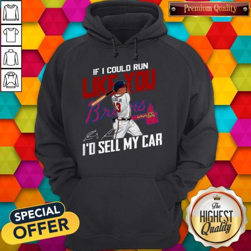 If I Could Run Like You Atlanta Braves I’d Sell My Car Signatures Hoodie