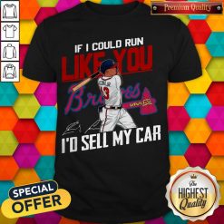 If I Could Run Like You Atlanta Braves I’d Sell My Car Signatures Shirt