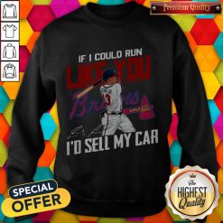 If I Could Run Like You Atlanta Braves I’d Sell My Car Signatures Sweatshirt