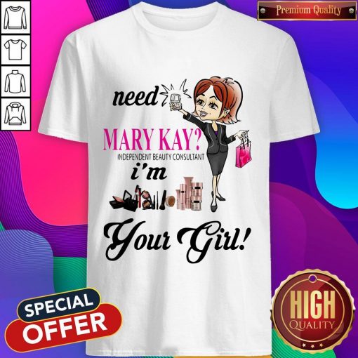Need Mary Kay Independent Beauty Consultant I’m Your Girl Shirt