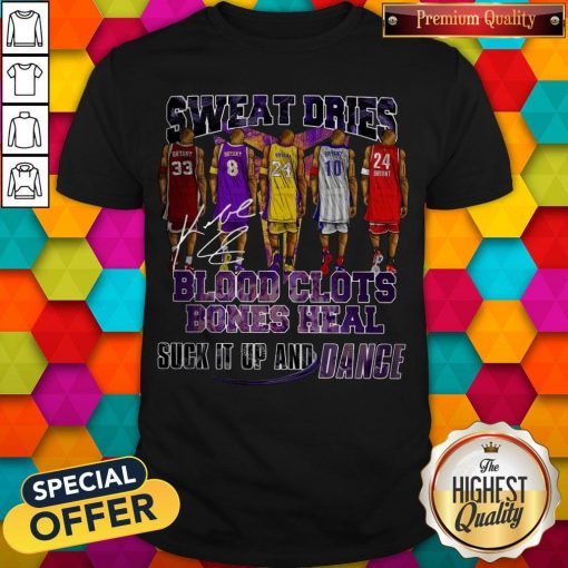 Sweat Dries Blood Clots Bones Heal Suck It Up And Dance Signature T-Shirt