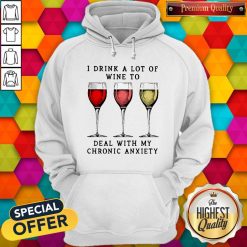 Wine I Drink A Lot Of Wine To Deal With My Chronic Anxiety Hoodie