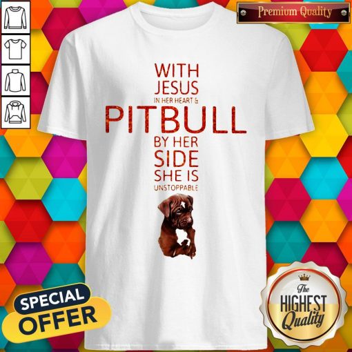 With Jesus In Her Heart And Pitbull By Her Side She Is Unstoppable Shirt