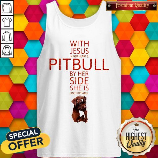 With Jesus In Her Heart And Pitbull By Her Side She Is Unstoppable Tank Top