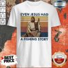 Even Jesus Had A Fishing Story Vintage Shirt