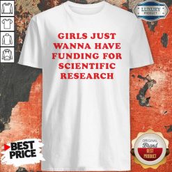 Girls Just Wanna Have Funding For Scientific Research Shirt