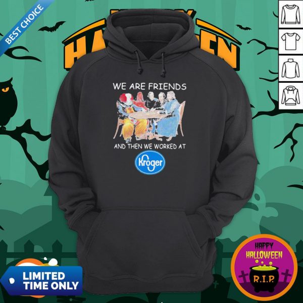 Halloween Horror Characters We Are Friends Worked At Kroger ShirtHalloween Horror Characters We Are Friends Worked At Kroger Hoodie