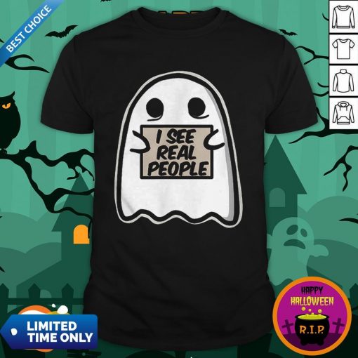 I See Real People Funny Halloween Ghost ShirtI See Real People Funny Halloween Ghost Shirt