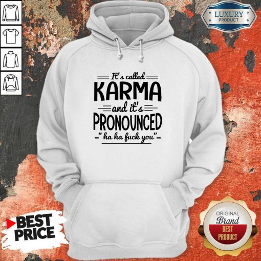 It’s Called Karma And It’s Pronounced Ha Ha Fuck You Hoodie