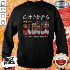 Kansas City Chiefs I’ll Be There For You Sweatshirt