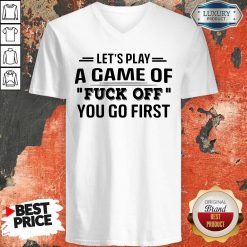 Let’s Play A Game Of Fuck Off You Go First V-neck