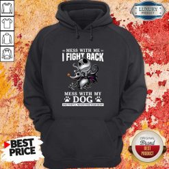 Mess With Me I Fight Back Mess With My Dog And They’ll Never Find Your Body Hoodie