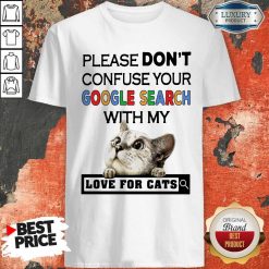 Please Don’t Confuse Your Google Search With My Love For Cats ShirtPlease Don’t Confuse Your Google Search With My Love For Cats Shirt