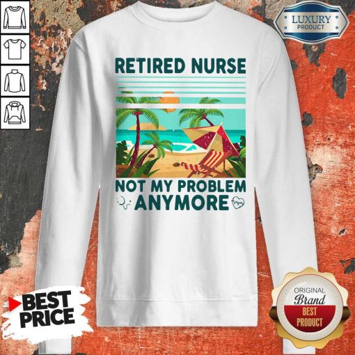 Retired Nurse Not My Problem Anymore Vintage Sweatshirt