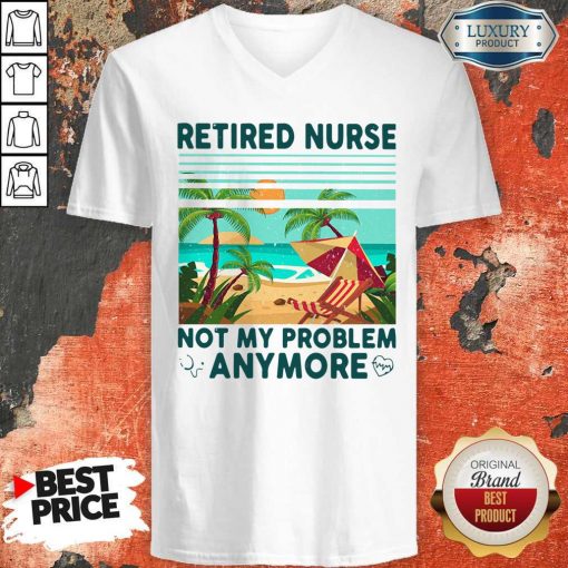 Retired Nurse Not My Problem Anymore Vintage V-neck