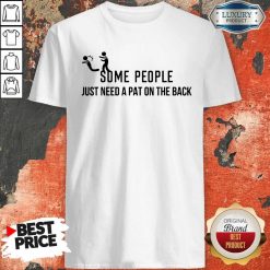 Some People Just Need A Pat On The Back ShiSome People Just Need A Pat On The Back Shirtrt