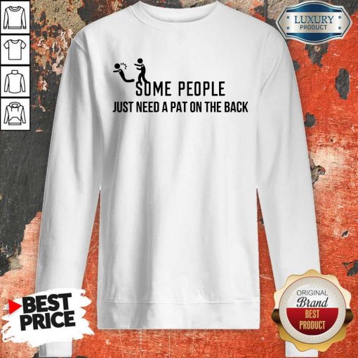 Some People Just Need A Pat On The Back SweSome People Just Need A Pat On The Back Sweatshirtatshirt