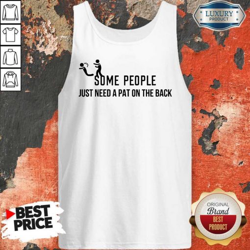 Some People Just Need A Pat On The Back TanSome People Just Need A Pat On The Back Tank Topk Top