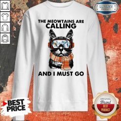 The Meowtains Are Calling And I Must Go Sweatshirt