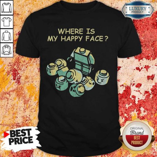 Where Is My Happy Face Shirt