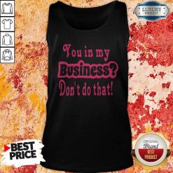 You In My Business Don’t Do That Tank Top
