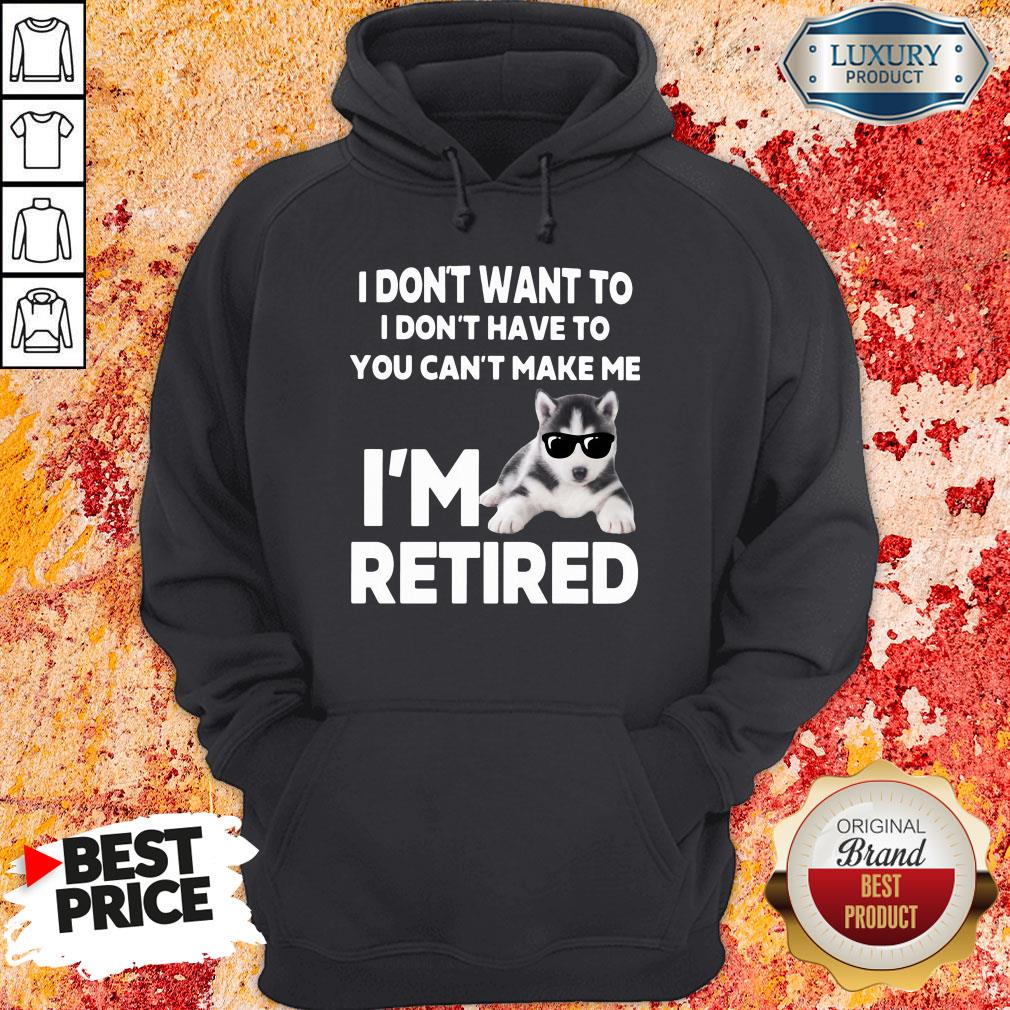 Awesome I Don’t Want To I Don’t Have To You Can’t Make Me I’m Retired Dog Hoodie-Design By Soyatees.com