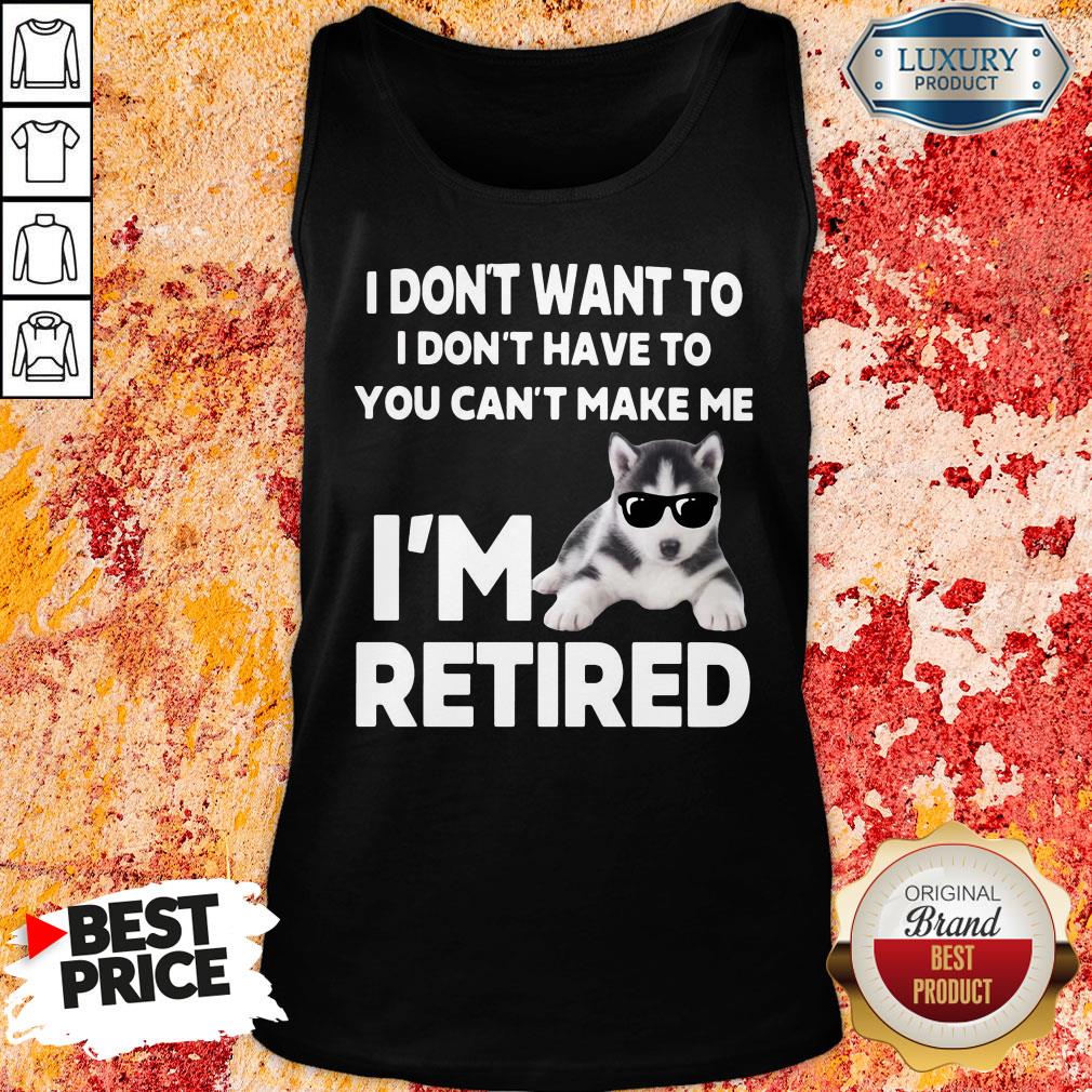 Awesome I Don’t Want To I Don’t Have To You Can’t Make Me I’m Retired Dog Tank Top-Design By Soyatees.com