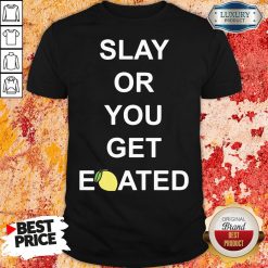 Awesome Slay Or You Get Eoated Shirt-Design By Soyatees.com