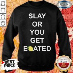 Awesome Slay Or You Get Eoated Sweatshirt-Design By Soyatees.com