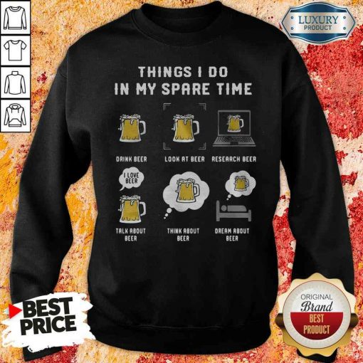 Awesome Things I Do In My Spare Time Drink Beer Look At Beer Research Beer Talk About Beer sweatshirt-Design By Soyatees.com