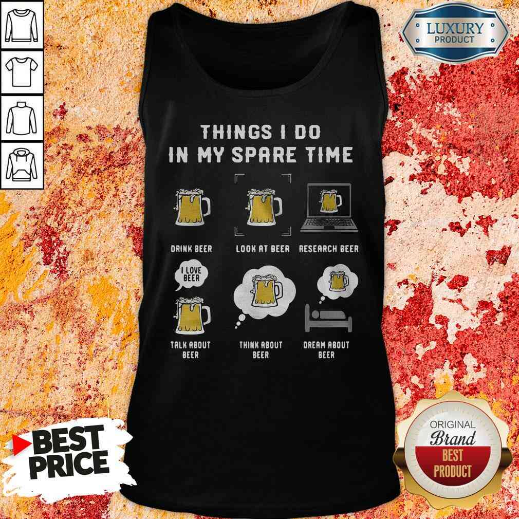 Awesome Things I Do In My Spare Time Drink Beer Look At Beer Research Beer Talk About Beer Tank Top-Design By Soyatees.com