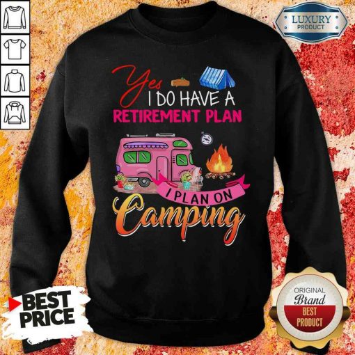 Awesome Yes I Do Have A Retirement Plan I Plan On Camping Sweatshirt-Design By Soyatees.com